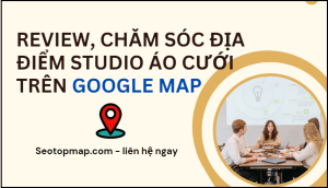 Review chăm sóc địa điểm Google Map studio áo cưới