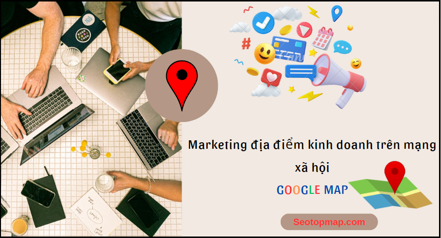 marketing địa điểm kinh doanh trên Google Map