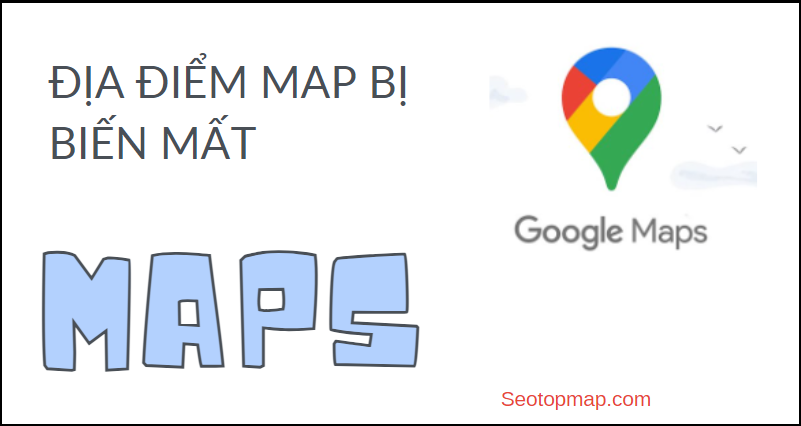 địa điểm kinh doanh google map bị biến mất và cách xử lý