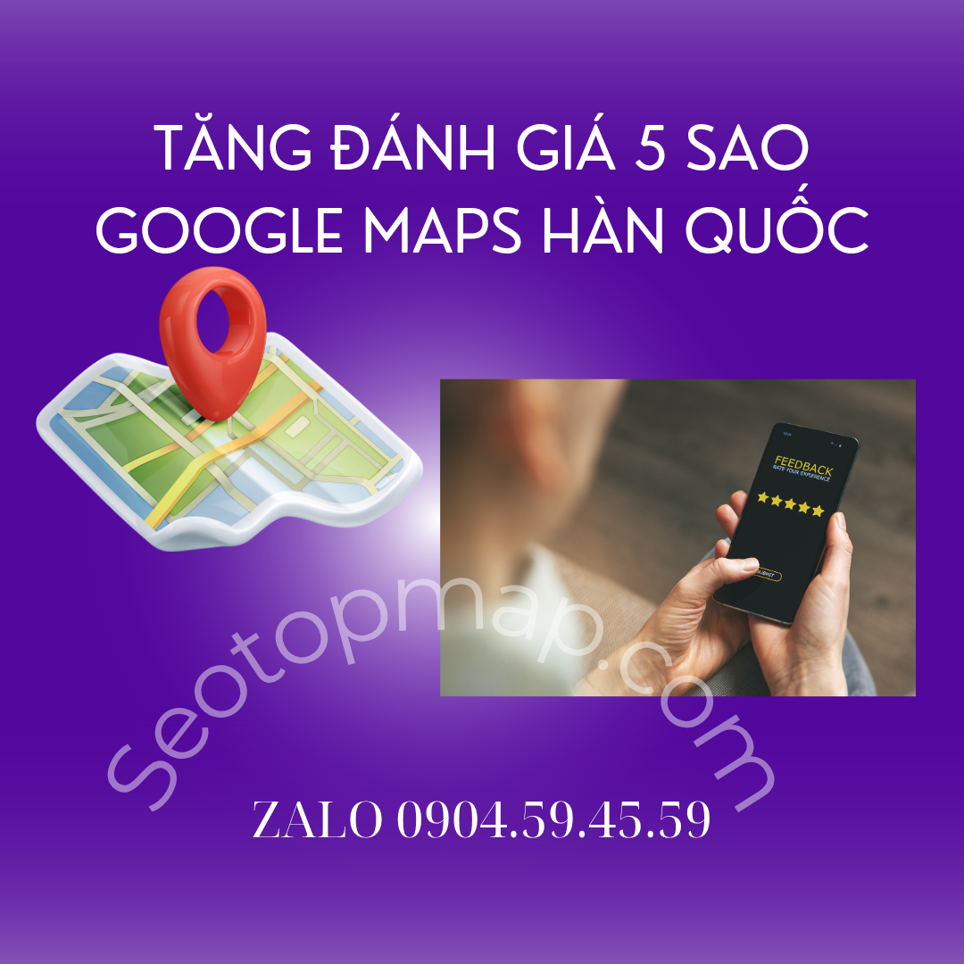 Tăng đánh giá 5 sao Google Map cho doanh nghiệp Hàn Quốc