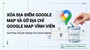 Xóa địa điểm Google Map, Gỡ địa chỉ Google Map Vĩnh Viễn