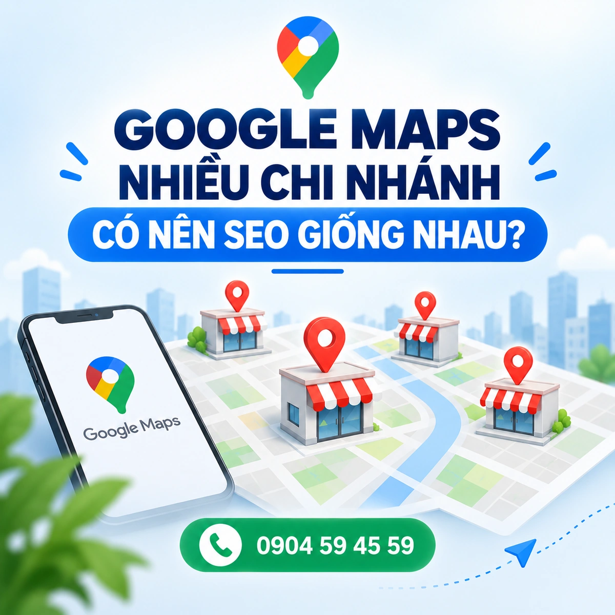Google Maps Nhiều Chi Nhánh Có Nên SEO Giống Nhau?