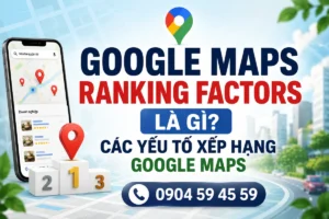 Google Maps Ranking Factors Là Gì? Các Yếu Tố Xếp Hạng Google Maps