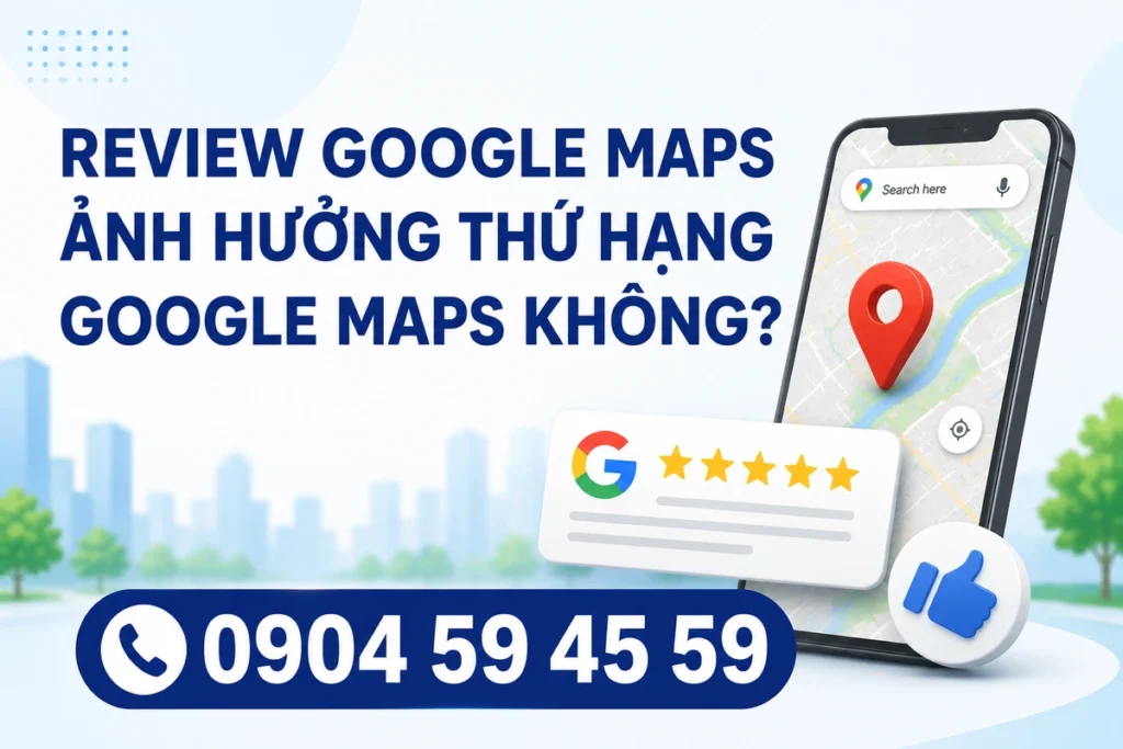 Review Google Maps Ảnh Hưởng Thứ Hạng Google Maps Không?