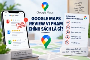 GOOGLE MAPS REVIEW VI PHẠM CHÍNH SÁCH LÀ GÌ?