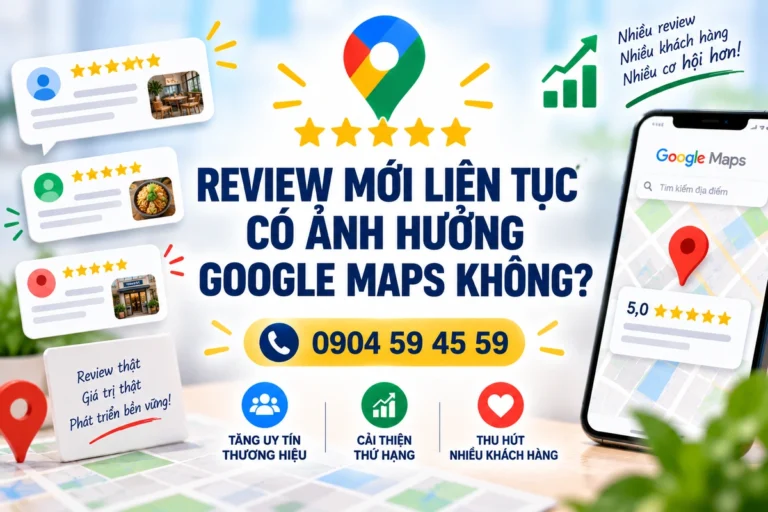 REVIEW MỚI LIÊN TỤC CÓ ẢNH HƯỞNG GOOGLE MAPS KHÔNG?